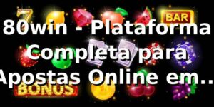 80win - Plataforma Completa para Apostas Online em 2025 🎰