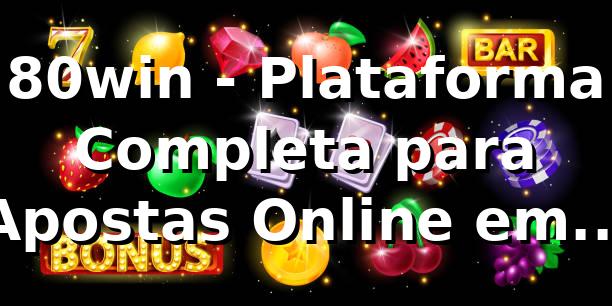 80win - Plataforma Completa para Apostas Online em 2025 🎰